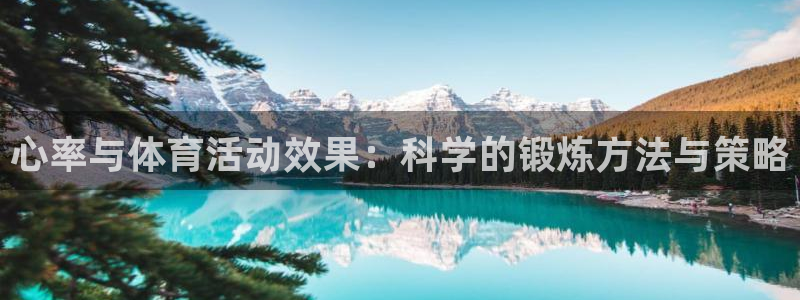 678体育官网下载：心率与体育活动效果：科学的锻炼方法与策略