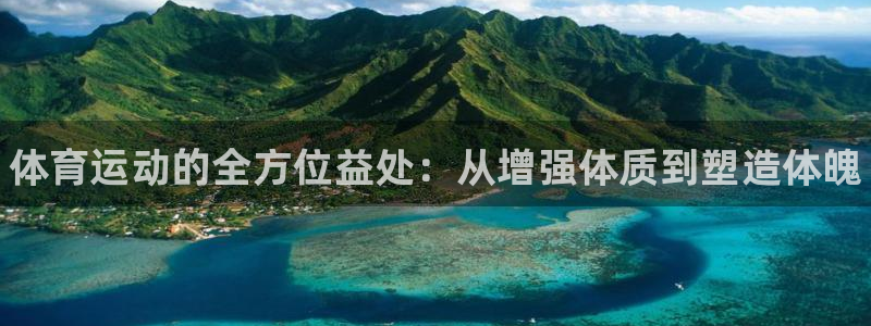 皇冠678体育：体育运动的全方位益处：从增强体质到塑造体魄