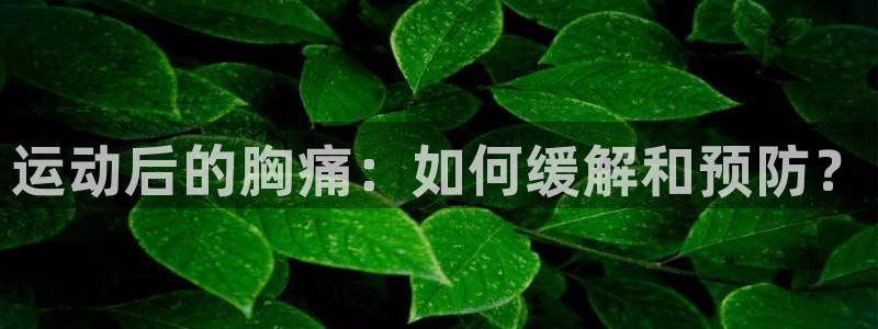 678体育：运动后的胸痛：如何缓解和预防？