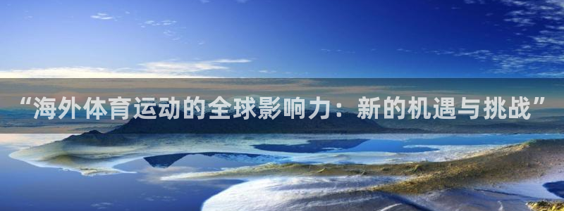 皇冠678体育：“海外体育运动的全球影响力：新的机遇与挑战”