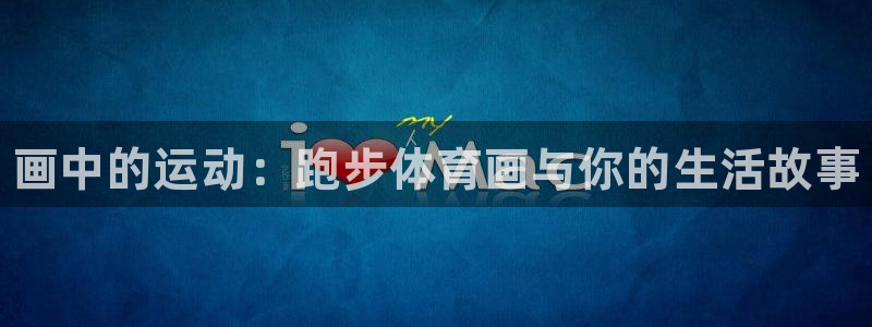 678体育：画中的运动：跑步体育画与你的生活故事